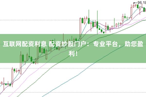 互联网配资利息 配资炒股门户:专业平台,助您盈利!