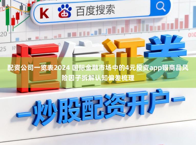 配资公司一览表2024 国际金融市场中的4元投资app银商品风险因子拆解认知偏差梳理