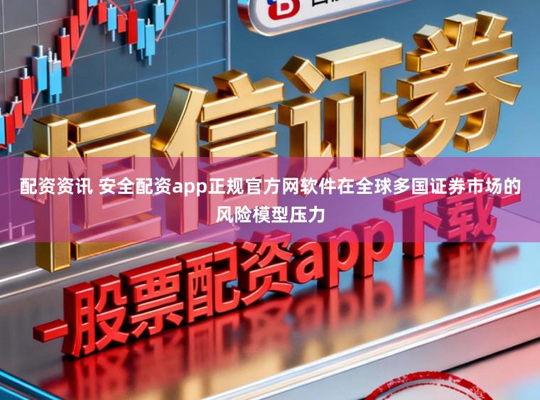 配资资讯 安全配资app正规官方网软件在全球多国证券市场的风险模型压力