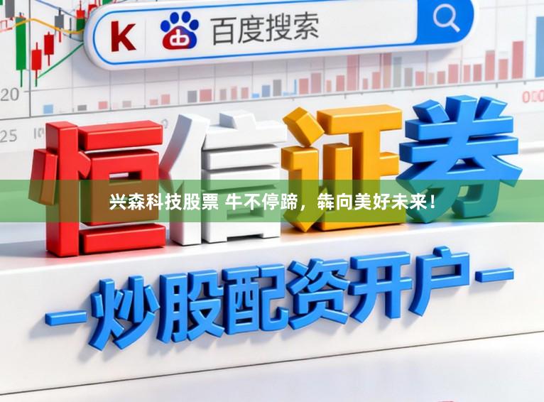 兴森科技股票 牛不停蹄，犇向美好未来！