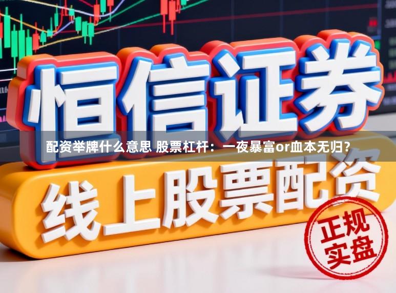 配资举牌什么意思 股票杠杆：一夜暴富or血本无归？