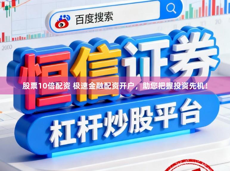 股票10倍配资 极速金融配资开户，助您把握投资先机！