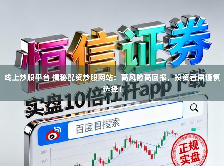 线上炒股平台 揭秘配资炒股网站：高风险高回报，投资者需谨慎选择！