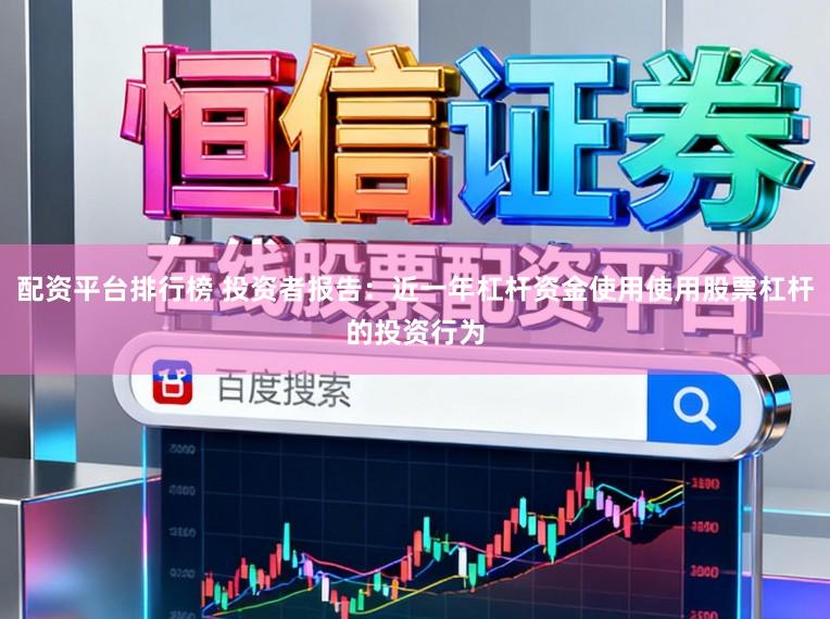 配资平台排行榜 投资者报告：近一年杠杆资金使用使用股票杠杆的投资行为