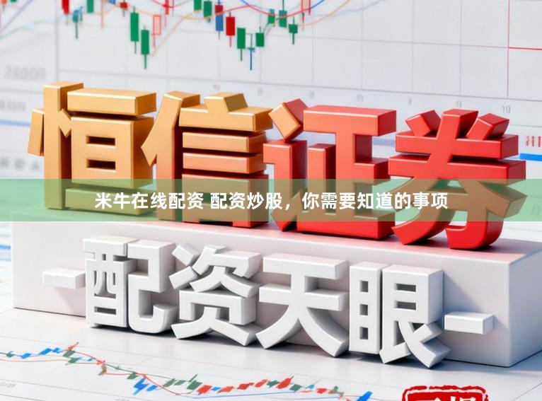 米牛在线配资 配资炒股，你需要知道的事项