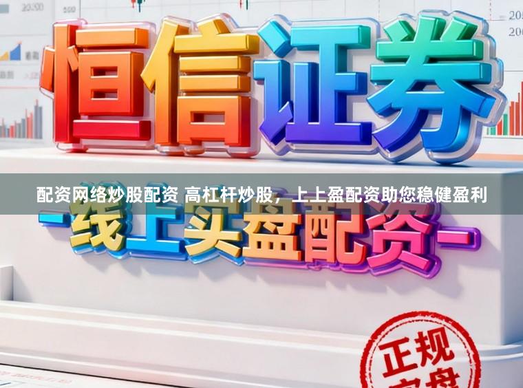 配资网络炒股配资 高杠杆炒股，上上盈配资助您稳健盈利
