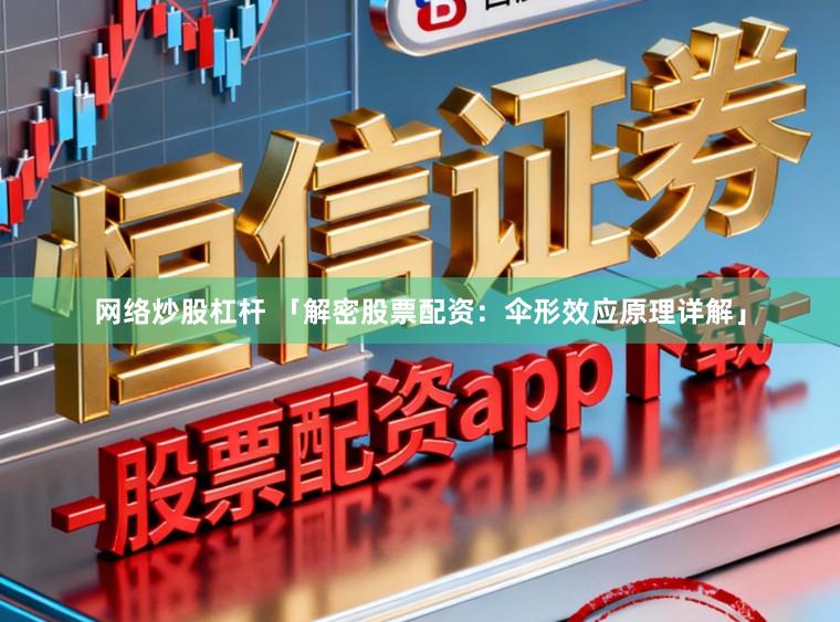 网络炒股杠杆 「解密股票配资：伞形效应原理详解」