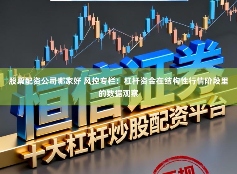 股票配资公司哪家好 风控专栏：杠杆资金在结构性行情阶段里的数据观察