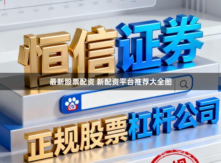 最新股票配资 新配资平台推荐大全图