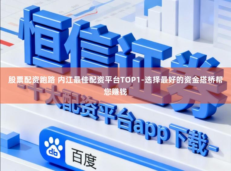 股票配资跑路 内江最佳配资平台TOP1-选择最好的资金搭桥帮您赚钱