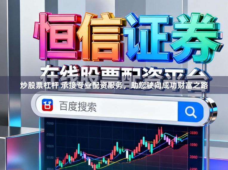 炒股票杠杆 承接专业配资服务，助您驶向成功财富之路