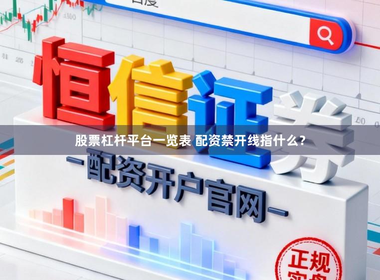 股票杠杆平台一览表 配资禁开线指什么？