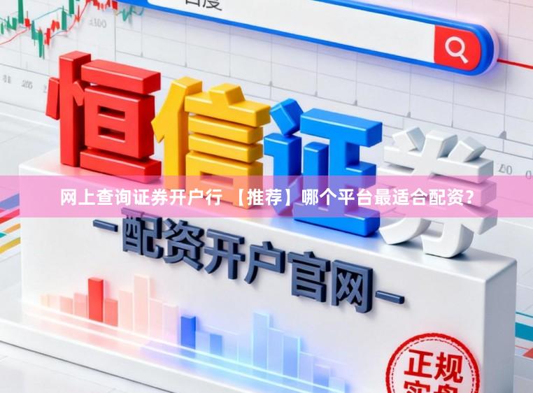 网上查询证券开户行 【推荐】哪个平台最适合配资？