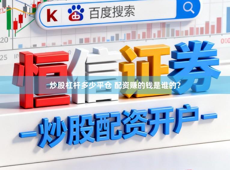 炒股杠杆多少平仓 配资赚的钱是谁的？