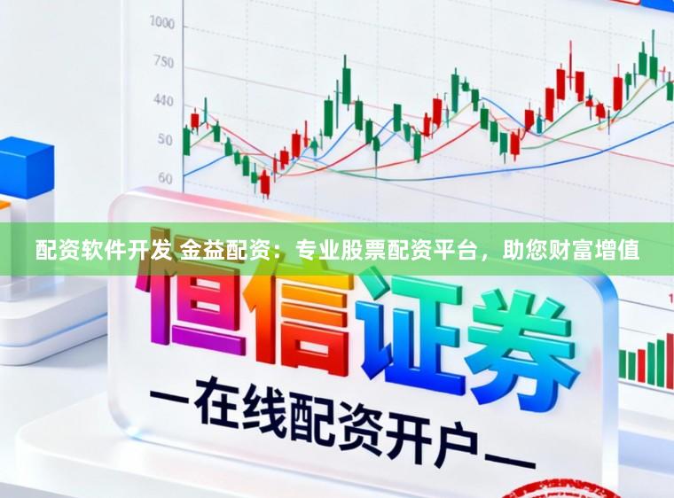 配资软件开发 金益配资：专业股票配资平台，助您财富增值